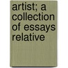 Artist; A Collection Of Essays Relative by Prince Hoare