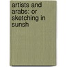 Artists And Arabs: Or Sketching In Sunsh door Onbekend