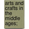 Arts And Crafts In The Middle Ages; door Julia de Wolf Gibbs Addison