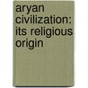 Aryan Civilization: Its Religious Origin by Thomas Childe Barker