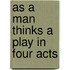 As A Man Thinks A Play In Four Acts