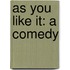 As You Like It: A Comedy