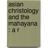 Asian Christology And The Mahayana : A R by Mrs E.a. Gordon