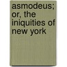 Asmodeus; Or, The Iniquities Of New York door Charles Frederick Briggs