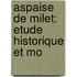 Aspaise De Milet: Etude Historique Et Mo