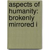 Aspects Of Humanity: Brokenly Mirrored I door Onbekend