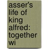 Asser's Life Of King Alfred: Together Wi door Onbekend
