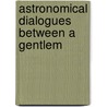 Astronomical Dialogues Between A Gentlem by Unknown
