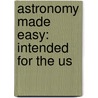 Astronomy Made Easy: Intended For The Us door Onbekend