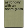 Astronomy With An Opera-Glass door Garrett Putman Serviss