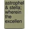 Astrophel & Stella; Wherein The Excellen by Sir Philip Sidney