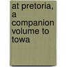At Pretoria, A Companion Volume To  Towa by Julian Ralph