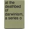 At The Deathbed Of Darwinism, A Series O door Eberhard Dennert