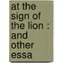 At The Sign Of The Lion : And Other Essa