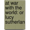 At War With The World: Or Lucy Sutherlan door Onbekend
