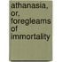 Athanasia, Or, Foregleams Of Immortality