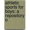 Athletic Sports For Boys: A Repository O door Onbekend