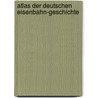 Atlas der deutschen Eisenbahn-Geschichte door Andreas Knipping