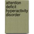 Attention Deficit Hyperactivity Disorder