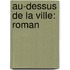 Au-Dessus De La Ville: Roman