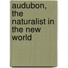 Audubon, the Naturalist in the New World door Mrs Horace St John