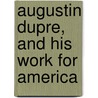 Augustin Dupre, and His Work for America door William S. Appleton