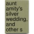 Aunt Amity's Silver Wedding, And Other S