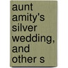 Aunt Amity's Silver Wedding, And Other S by Ruth McEnery Stuart