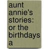 Aunt Annie's Stories: Or The Birthdays A door Onbekend