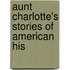 Aunt Charlotte's Stories Of American His