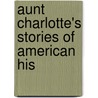 Aunt Charlotte's Stories Of American His by Horatio Hastings Weld