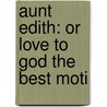 Aunt Edith: Or Love To God The Best Moti by Unknown