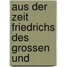 Aus Der Zeit Friedrichs Des Grossen Und by Max Duncker