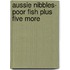 Aussie Nibbles- Poor Fish Plus Five More