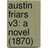 Austin Friars V3: A Novel (1870) door Onbekend