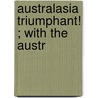 Australasia Triumphant! ; With The Austr door Arthur St John Adcock