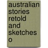 Australian Stories Retold And Sketches O by William Henry Suttor