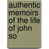Authentic Memoirs Of The Life Of John So door Onbekend