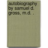 Autobiography By Samuel D. Gross, M.D. . door Samuel David Gross