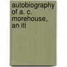 Autobiography Of A. C. Morehouse, An Iti by Alonzo Church Morehouse