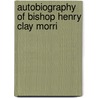 Autobiography Of Bishop Henry Clay Morri door H. C 1857 Morrison