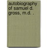 Autobiography Of Samuel D. Gross, M.D. . door Samuel David Gross