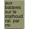 Aux Bataves Sur Le Stathoud Rat. Par Mr. door Onbekend