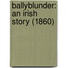 Ballyblunder: An Irish Story (1860) door Onbekend