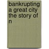 Bankrupting A Great City  The Story Of N door Henry H. Klein