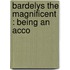 Bardelys The Magnificent : Being An Acco