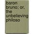 Baron Bruno; Or, The Unbelieving Philoso
