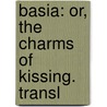 Basia: Or, The Charms Of Kissing. Transl by Unknown