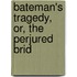 Bateman's Tragedy, Or, The Perjured Brid