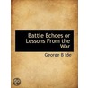 Battle Echoes Or Lessons From The War door George B. Ide